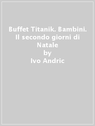 Buffet Titanik. Bambini. Il secondo giorni di Natale - Ivo Andric