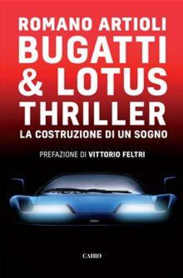 Bugatti & Lotus thriller. La costruzione di un sogno - Romano Artioli