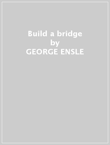 Build a bridge - GEORGE ENSLE