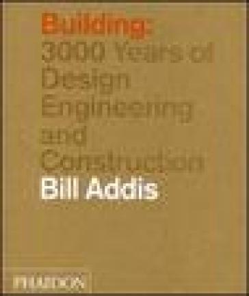 Building: 3000 years of design, engineering and construction - Bill Addis