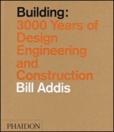 Building: 3.000 years of design, engineering & constuction - Bill Addis