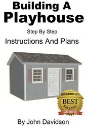 Building A Playhouse: Step By Step Instructions