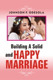 Building A Solid And Happy Marriage