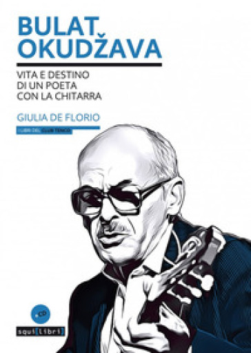 Bulat Okudzava. Vita e destino di un poeta con la chitarra. Con CD-Audio - Giulia De Florio