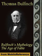 Bulfinch s Mythology: The Age of Fable (Mobi Classics)