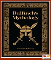 Bulfinch s mythology; The age of fable; the age of chivalry; Legends of Charlemagne