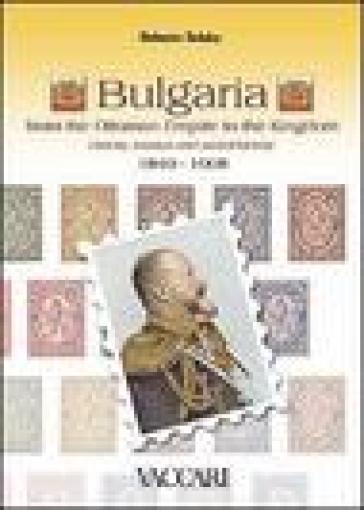 Bulgaria. From the ottoman empire to the kingdom. History, stamps and postal history 1840-1908 - Roberto Sciaky