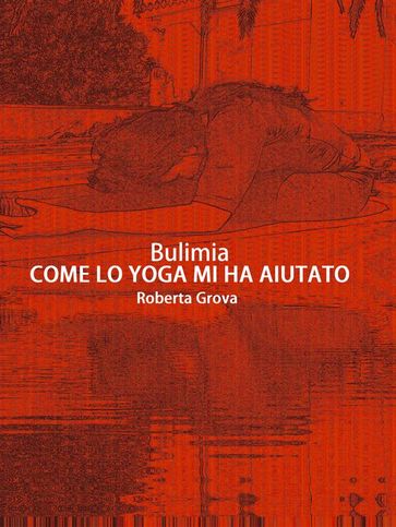 Bulimia Come lo yoga mi ha aiutato - Roberta Grova