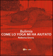 Bulimia. Come lo yoga mi ha aiutato