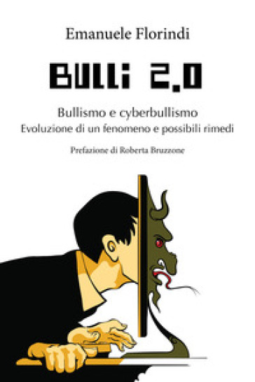 Bulli 2.0. Bullismo e cyberbullismo. Evoluzione di un fenomeno e possibili rimedi - Emanuele Florindi