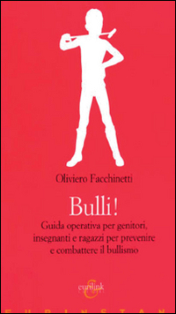 Bulli! Guida operativa per genitori, insegnanti e ragazzi per prevenire e combattere il bullismo - Oliviero Facchinetti