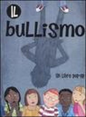 Bullismo. Libro pop-up. Ediz. illustrata (Il)