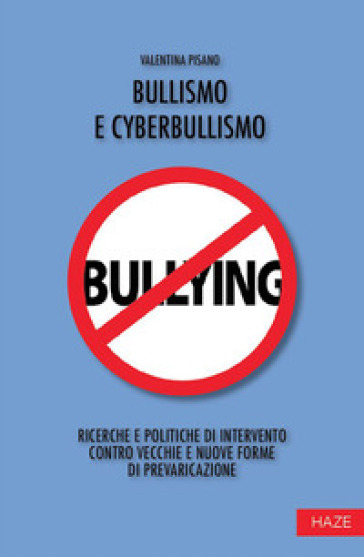Bullismo e cyberbullismo. Ricerche e politiche di intervento contro vecchie e nuove forme di prevaricazione - Valentina Pisano