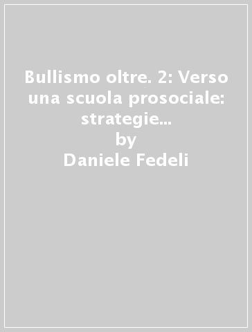 Bullismo oltre. 2: Verso una scuola prosociale: strategie preventive e di intervento sulla crisi - Daniele Fedeli