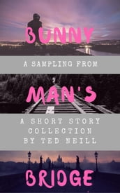 Bunny Man s Bridge: A Sampling from a Short Story Collection by Ted Neill
