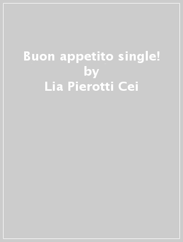 Buon appetito single! - Lia Pierotti Cei