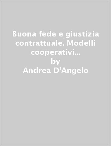 Buona fede e giustizia contrattuale. Modelli cooperativi e modelli conflittuali a confronto - Andrea D