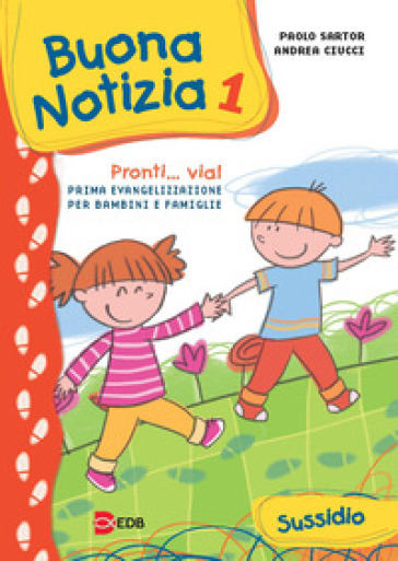 Buona notizia. Pronti... Via! Prima evangelizzazione per bambini e famiglie. Sussidio. Ediz. illustrata. 1. - Paolo Sartor - Andrea Ciucci