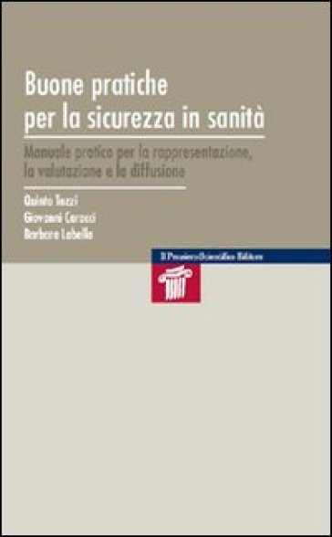 Buone pratiche per la sicurezza in sanità. Manuale pratico per la rappresentazione, la valutazione e la diffusione - Giovanni Caracci - Quinto Tozzi - Barbara Labella