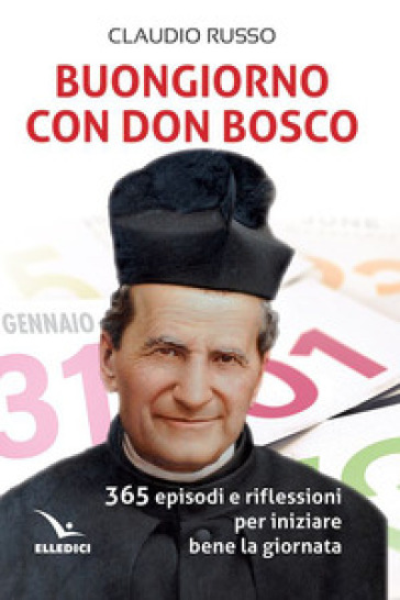 Buongiorno con don Bosco. 365 episodi e riflessioni per iniziare bene la giornata - Claudio Russo