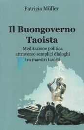 Il Buongoverno Taoista: Meditazione politica attraverso semplici dialoghi tra maestri taoisti