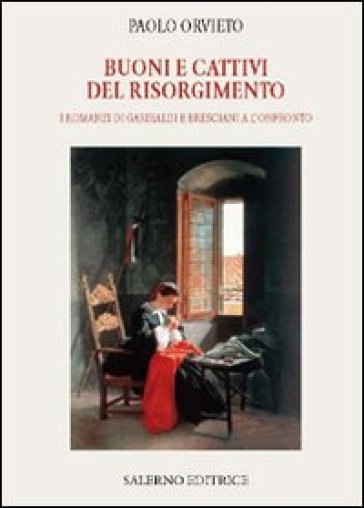 Buoni e cattivi del Risorgimento. I romanzi di Garibaldi e Bresciani a confronto - Paolo Orvieto