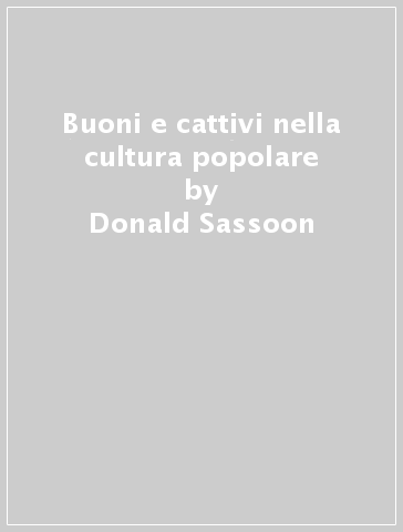 Buoni e cattivi nella cultura popolare - Donald Sassoon