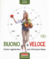 Buono e veloce. Cucina vegetariana per chi ha poco tempo