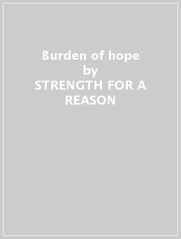 Burden of hope - STRENGTH FOR A REASON