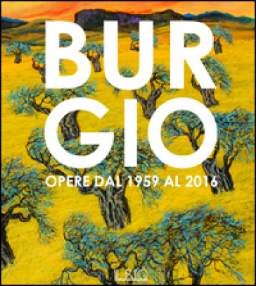 Burgio. Opere dal 1959 al 2016. Catalogo della mostra (Reggio Emilia, 16 settembre-17 ottobre 2016)