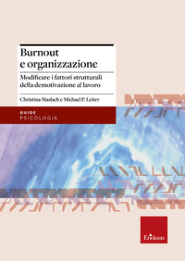 Burnout e organizzazione. Modificare i fattori strutturali della demotivazione al lavoro - Christina Maslach - Michael P. Leiter