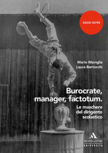 Burocrate, manager, factotum. Le maschere del dirigente scolastico - Mario Maviglia - Laura Bertocchi