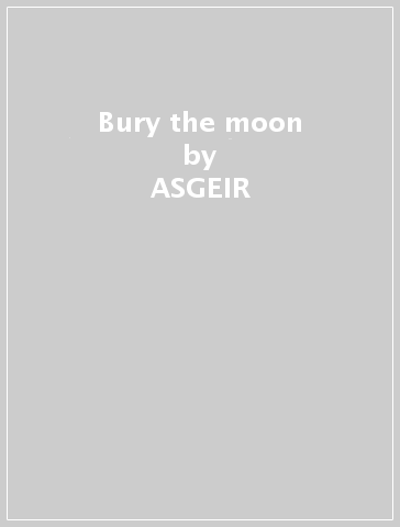 Bury the moon - ASGEIR