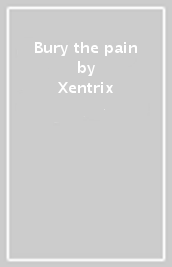 Bury the pain