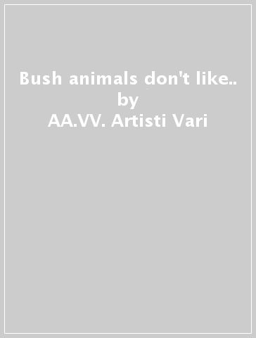Bush animals don't like.. - AA.VV. Artisti Vari
