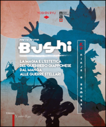 Bushi. Ninja e samurai. Catalogo della mostra (Torino, 15 aprile-12 giugno 2016). Ediz. illustrata. 1: La magia e l'estetica del guerriero giapponese dal manga alle guerre stellari