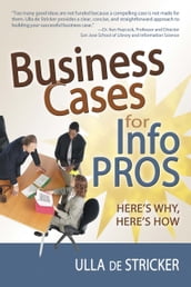 Business Cases for Info Pros: Here s Why Here s How
