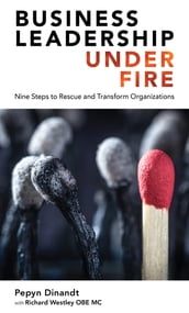 Business Leadership Under Fire: Nine Steps to Rescue and Transform Organizations