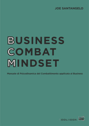 Business combat mindset. Manuale di psicodinamica del combattimento applicata al business - Joe Santangelo