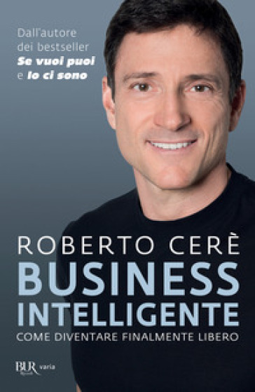 Business intelligente. Come diventare finalmente libero - Roberto Cerè | 