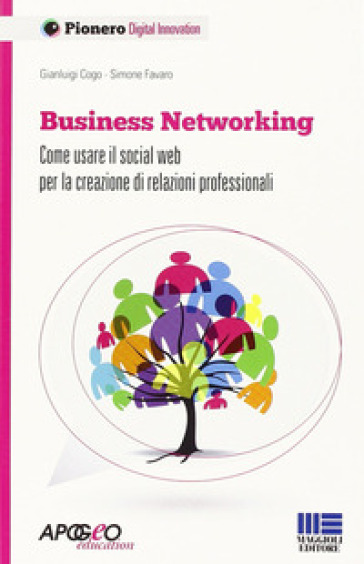 Business networking. Come costruire relazioni professionali in rete - Gianluigi Cogo - Simone Favaro