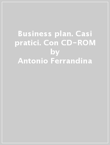 Business plan. Casi pratici. Con CD-ROM - Antonio Ferrandina