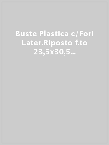 Buste Plastica c/Fori Later.Riposto f.to 23,5x30,5 Altissimo Spes.Crystal pz.25