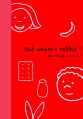 But Where s rabbit ? - Ma coniglio dov è ?