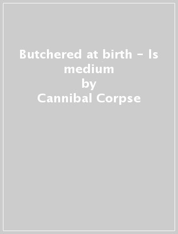 Butchered at birth - ls medium - Cannibal Corpse