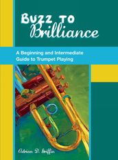 Buzz to Brilliance:A Beginning and Intermediate Guide to Trumpet Playing