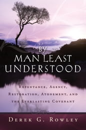 By Man Least Understood: Reptenace, Agency, Restoration, Atonement, and the Everlasting Covenant