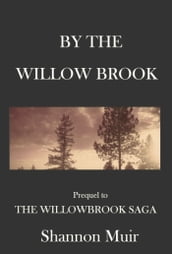 By The Willow Brook: A Prequel to the Willowbrook Saga