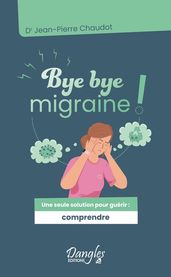 Bye bye migraine ! Une seule solution pour guérir : comprendre