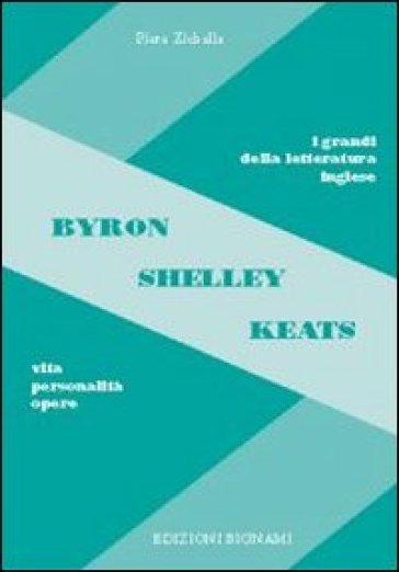 Byron, Shelley, Keats. Vita, personalità, opere - Piera Zichella